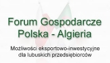 Forum  Gospodarcze Polska - Algieria. Możliwości eksportowo-inwestycyjne dla lubuskich przedsiębiorców