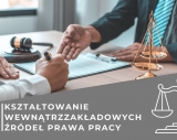 Kształtowanie wewnątrzzakładowych źródeł prawa pracy