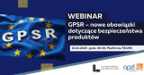Webinar: GPSR – nowe obowiązki dotyczące bezpieczeństwa produktów